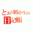 とある鶴中生の日記帳（）