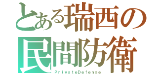 とある瑞西の民間防衛（ＰｒｉｖａｔｅＤｅｆｅｎｓｅ）