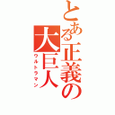 とある正義の大巨人（ウルトラマン）