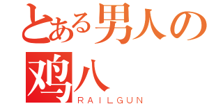 とある男人の鸡八（ＲＡＩＬＧＵＮ）