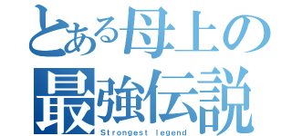 とある母上の最強伝説（Ｓｔｒｏｎｇｅｓｔ ｌｅｇｅｎｄ）