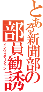 とある新聞部の部員勧誘Ⅱ（インヴィテーション）