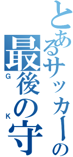 とあるサッカーの最後の守者（ＧＫ）