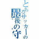 とあるサッカーの最後の守者（ＧＫ）