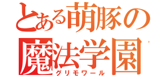 とある萌豚の魔法学園（グリモワール）