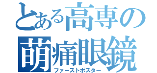 とある高専の萌痛眼鏡（ファーストポスター）