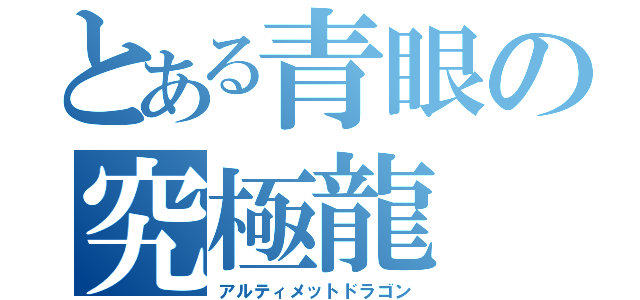 とある青眼の究極龍（アルティメットドラゴン）