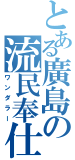 とある廣島の流民奉仕人（ワンダラー）