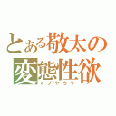 とある敬太の変態性欲（マゾやろう）