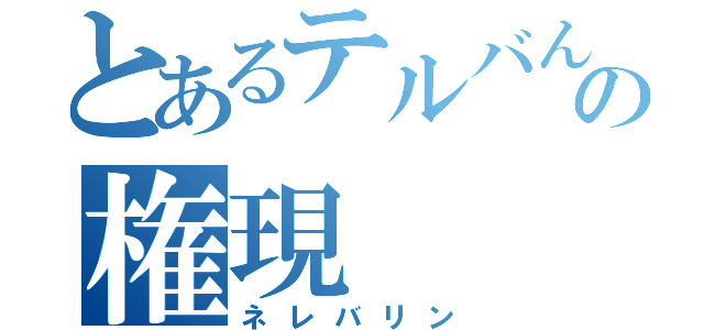 とあるテルバんンニの権現（ネレバリン）