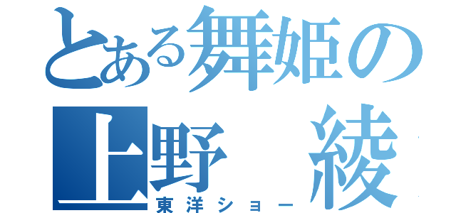 とある舞姫の上野 綾（東洋ショー）