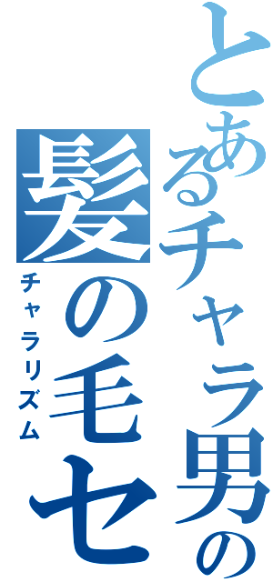 とあるチャラ男の髪の毛セット（チャラリズム）