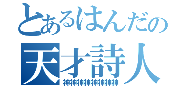 とあるはんだの天才詩人（神神神神神神神神）