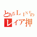 とあるＬＩＮＥのレイア押し（）