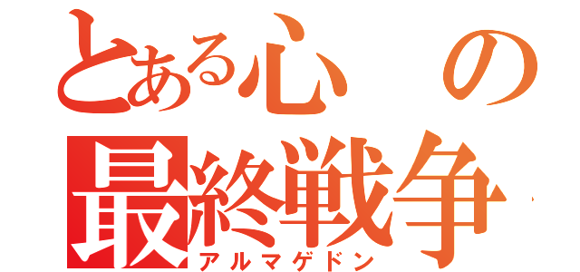 とある心の最終戦争（アルマゲドン）