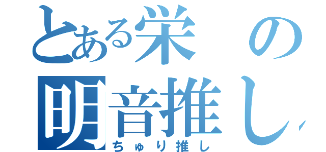 とある栄の明音推し（ちゅり推し）