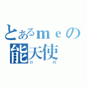 とあるｍｅの能天使（好轉）