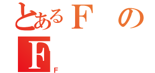 とあるＦのＦ（Ｆ）