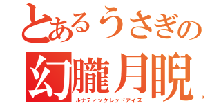 とあるうさぎの幻朧月睨（ルナティックレッドアイズ）