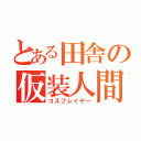 とある田舎の仮装人間（コスプレイヤー）