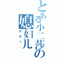 とある小二莎の媳妇儿（猪猪飞。）