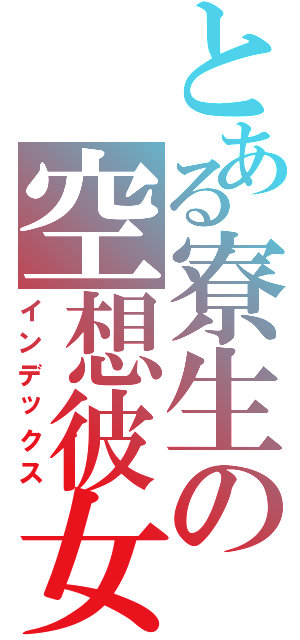 とある寮生の空想彼女（インデックス）