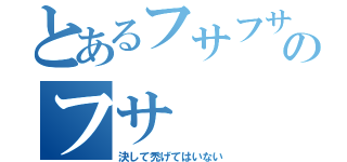 とあるフサフサのフサ（決して禿げてはいない）