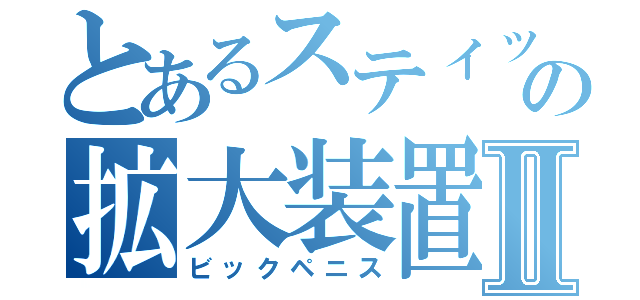 とあるスティックの拡大装置Ⅱ（ビックペニス）