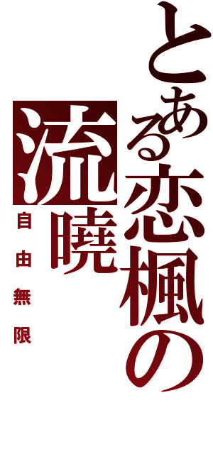 とある恋楓の流曉（自由無限）