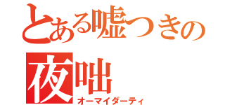 とある嘘つきの夜咄（オーマイダーティ）