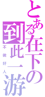 とある在下の到此一游（不做好人）