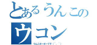 とあるうんこのウコン（うんこボーボーです（＾．＾））