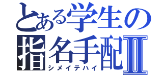 とある学生の指名手配Ⅱ（シメイテハイ）