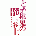 とある桃鬼の俺、参上！（モモタロス）