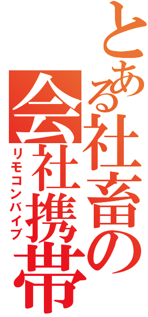 とある社畜の会社携帯（リモコンバイブ）