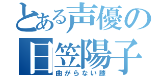 とある声優の日笠陽子（曲がらない膝）