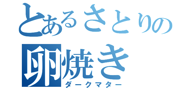 とあるさとりの卵焼き（ダークマター）