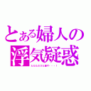 とある婦人の浮気疑惑（ただただひた隠す・・・！）