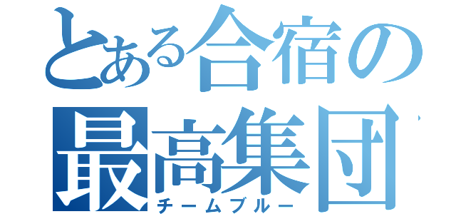 とある合宿の最高集団（チームブルー）