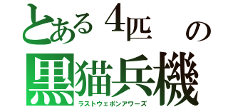 とある４匹　　の黒猫兵機（ラストウェポンアワーズ）