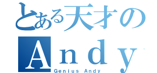 とある天才のＡｎｄｙ（Ｇｅｎｉｕｓ Ａｎｄｙ）