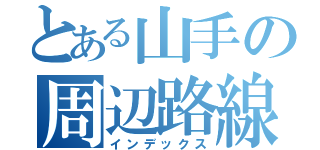 とある山手の周辺路線（インデックス）