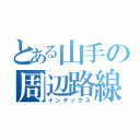 とある山手の周辺路線（インデックス）