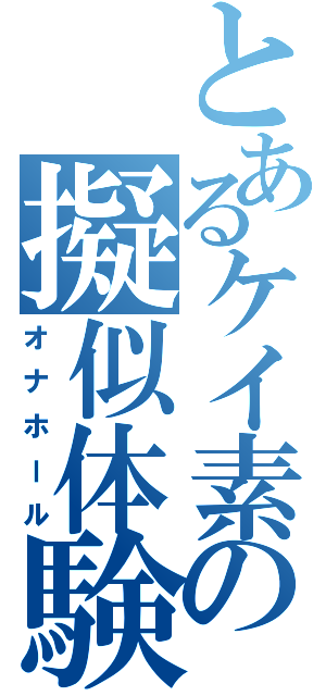 とあるケイ素の擬似体験（オナホール）