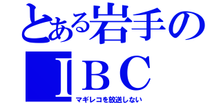 とある岩手のＩＢＣ（マギレコを放送しない）