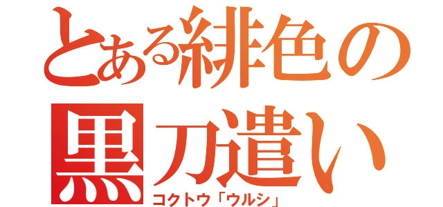 とある緋色の黒刀遣い（コクトウ「ウルシ」）