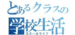 とあるクラスの学校生活（スクールライフ）