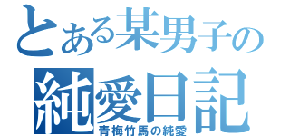 とある某男子の純愛日記（青梅竹馬の純愛）