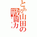 とある山田の戦闘力（５３万）