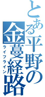 とある平野の金蔓経路（ライフライン）